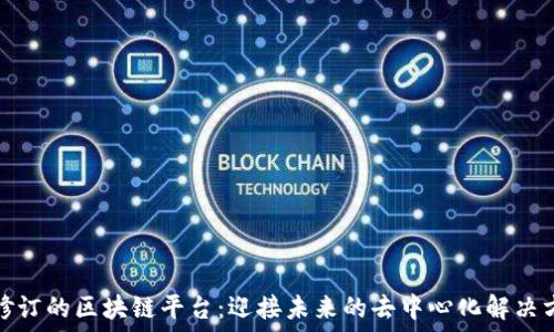   
可修订的区块链平台：迎接未来的去中心化解决方案