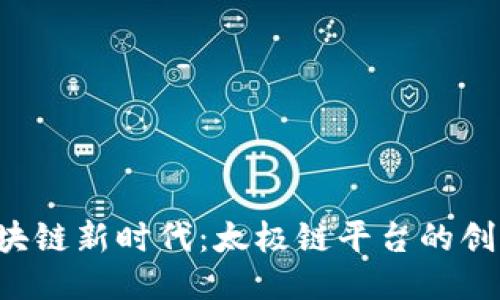  探索区块链新时代：太极链平台的创新与应用