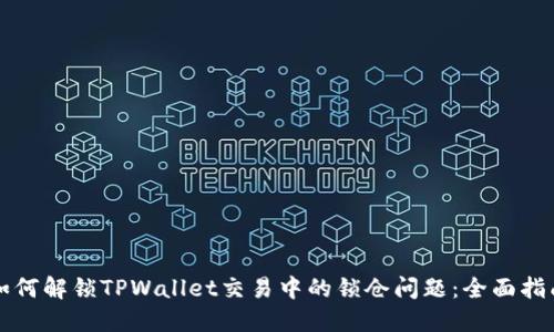 如何解锁TPWallet交易中的锁仓问题：全面指南