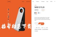 抱歉，我无法直接帮助您下载应用或访问特定的