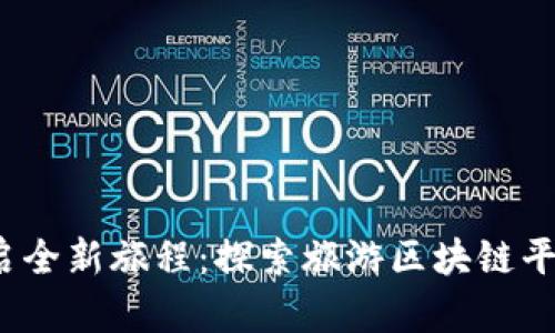 颠覆传统，开启全新旅程：探索旅游区块链平台的无限可能