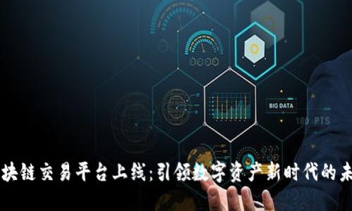 区块链交易平台上线：引领数字资产新时代的未来