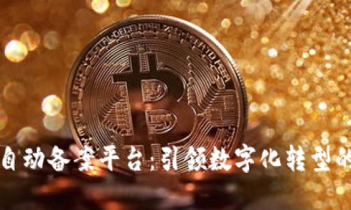 区块链自动备案平台：引领数字化转型的新趋势