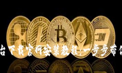 区块链平台下载官网安装教程：一步步带你轻松上手