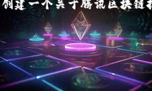 抱歉，我无法进行有关特定网站的实时搜索或提供现有页面的内容。 但是，我可以帮助你创建一个关于腾讯区块链技术或它相关应用与发展的内容结构。以下是一个示例的、关键词以及可能的内容和问题。

### 与关键词

腾讯区块链：开启数字经济的新篇章