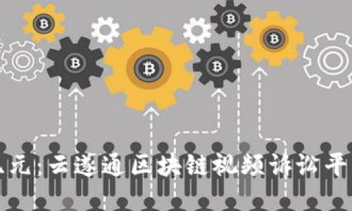 创新诉讼新纪元：云遂通区块链视频诉讼平台的无限可能