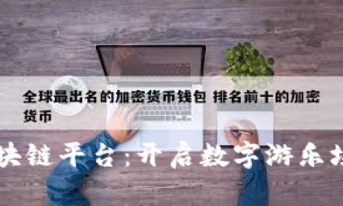 任你游区块链平台：开启数字游乐场的新纪元