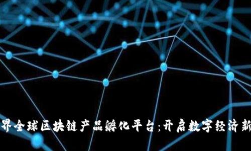 元世界全球区块链产品孵化平台：开启数字经济新机遇