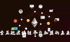 : 探索正规区块链平台加盟的未来机遇