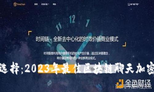 探索最优选择：2023年最佳区块链聊天加密平台推荐