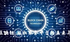 探索区块链：版权服务平台的未来与机遇