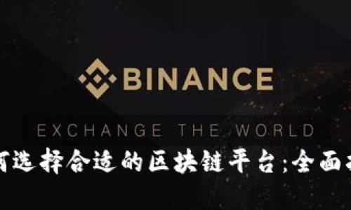如何选择合适的区块链平台：全面指南