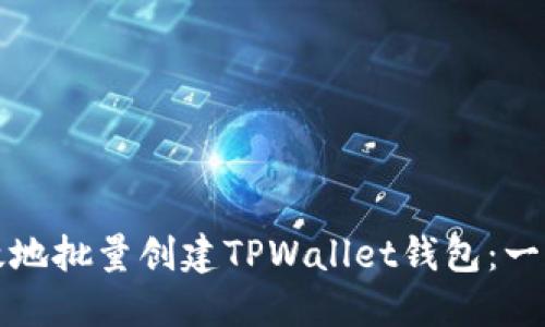 如何高效地批量创建TPWallet钱包：一步步指南
