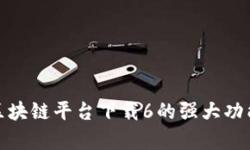 : 揭秘阿里区块链平台下载6的强大功能与应用前景