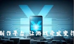 探索区块链手游制作平台：让游戏开发变得更加