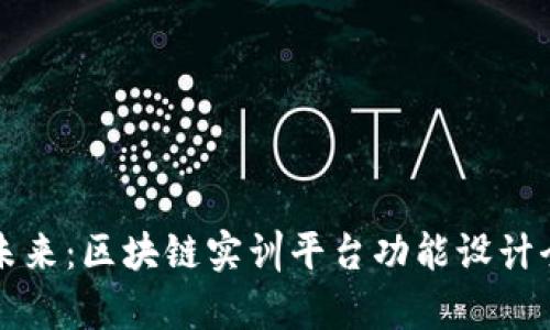 构建未来：区块链实训平台功能设计全解析