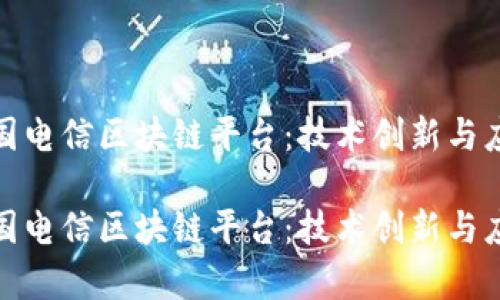 探秘中国电信区块链平台：技术创新与应用前景

探秘中国电信区块链平台：技术创新与应用前景