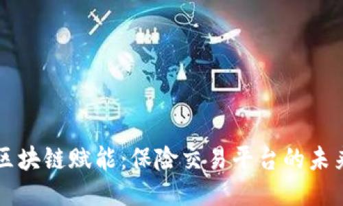 区块链赋能：保险交易平台的未来