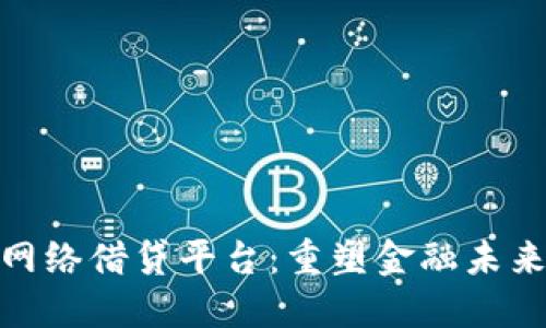 探索区块链网络借贷平台：重塑金融未来的变革之路