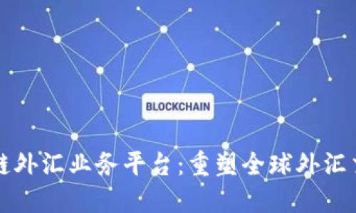 汇丰区块链外汇业务平台：重塑全球外汇交易的未来