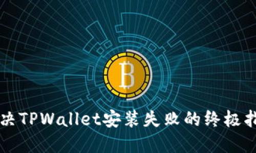 解决TPWallet安装失败的终极指南