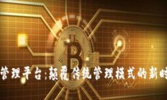 区块链技术管理平台：颠覆传统管理模式的新时