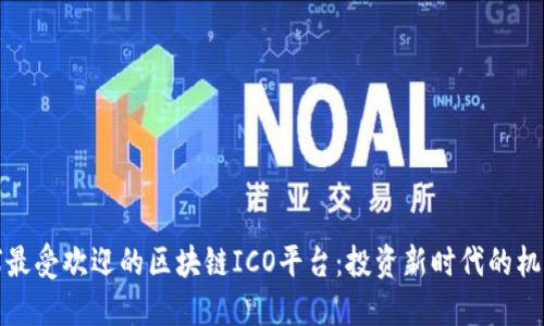 探索全球最受欢迎的区块链ICO平台：投资新时代的机遇与挑战