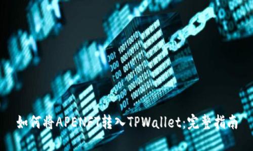 如何将APENFT转入TPWallet：完整指南
