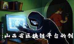 :发展之路：山西省区块链平台的创新与机遇