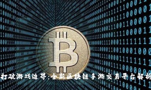 打破游戏边界：全新区块链手游交易平台解析