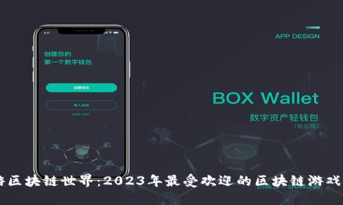 畅游区块链世界：2023年最受欢迎的区块链游戏平台