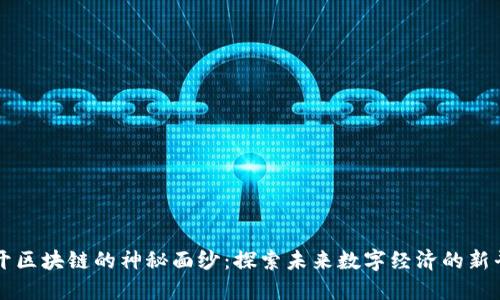 揭开区块链的神秘面纱：探索未来数字经济的新平台