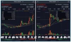 探索区块链服务平台建设的现状与未来挑战