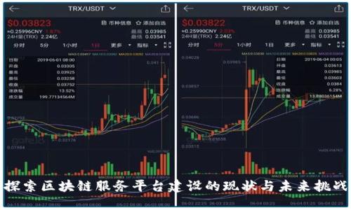 探索区块链服务平台建设的现状与未来挑战