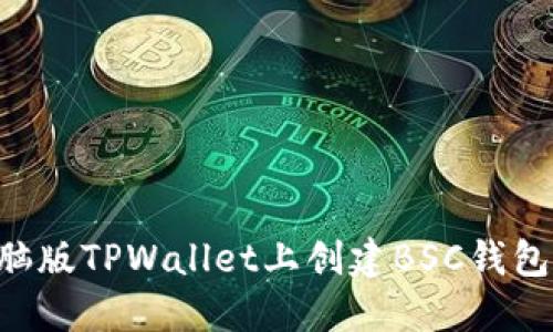 如何在电脑版TPWallet上创建BSC钱包：完整指南