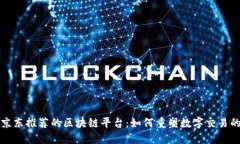 揭秘京东推荐的区块链平台：如何重塑数字交易