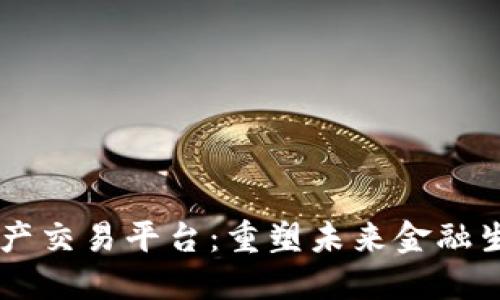 区块链金融资产交易平台：重塑未来金融生态的核心动力