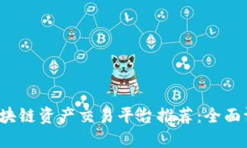 2023年最佳区块链资产交易平台推荐：全面评测与选择指南