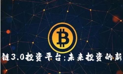 区块链3.0投资平台：未来投资的新机遇