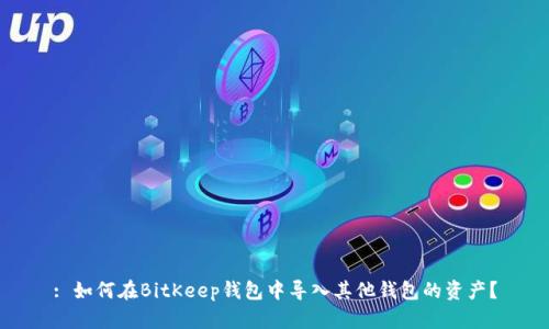 : 如何在BitKeep钱包中导入其他钱包的资产？