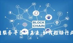 区块链服务平台的未来：如何推动行业变革？