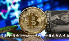 完整指南：如何将TPWallet中的BNB转出到火币交易所