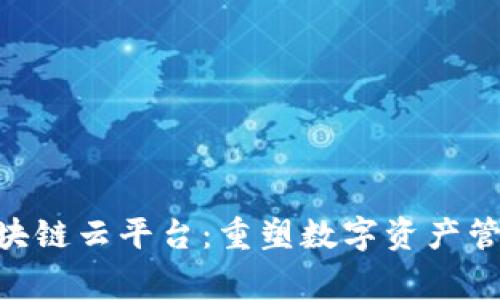  Dag 区块链云平台：重塑数字资产管理新未来