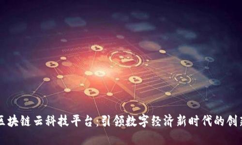 福建区块链云科技平台：引领数字经济新时代的创新利器