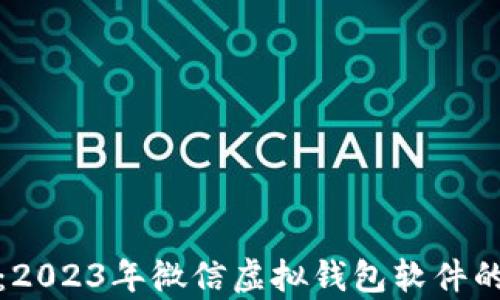 
全面解析：2023年微信虚拟钱包软件的最佳选择