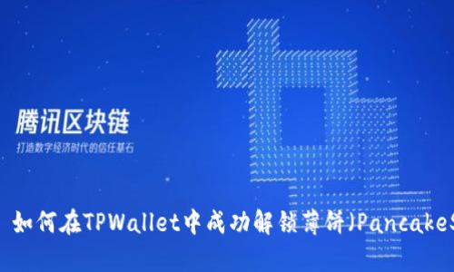 ### 如何在TPWallet中成功解锁薄饼（PancakeSwap）