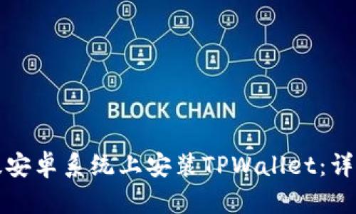 如何在美国版安卓系统上安装TPWallet：详细步骤与指南