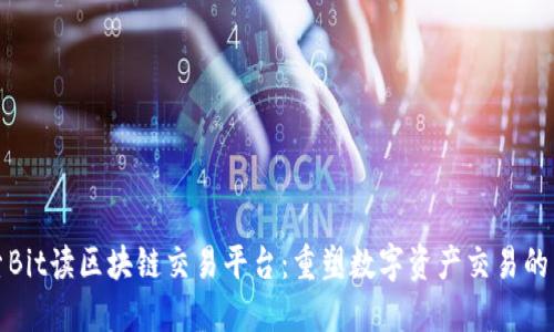 探索Bit读区块链交易平台：重塑数字资产交易的未来