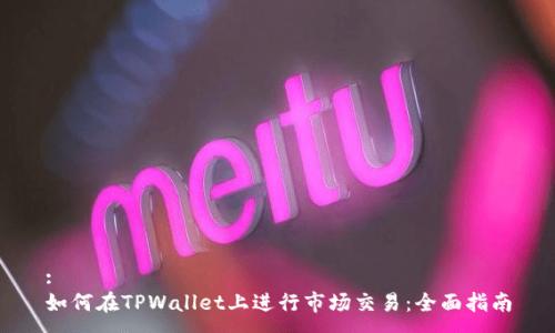 :
如何在TPWallet上进行市场交易：全面指南
