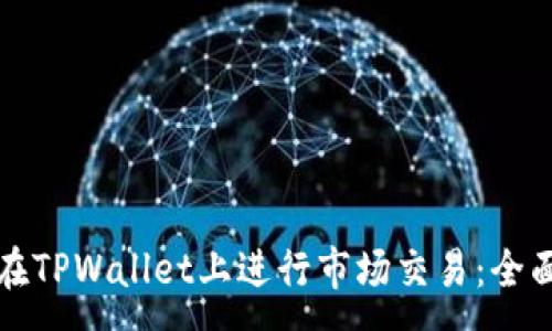 :
如何在TPWallet上进行市场交易：全面指南